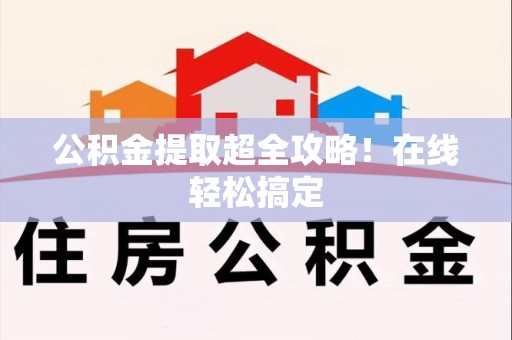 全椒公积金提取超全攻略!在线轻松搞定 全椒公积金提取超全攻略!在线轻松搞定