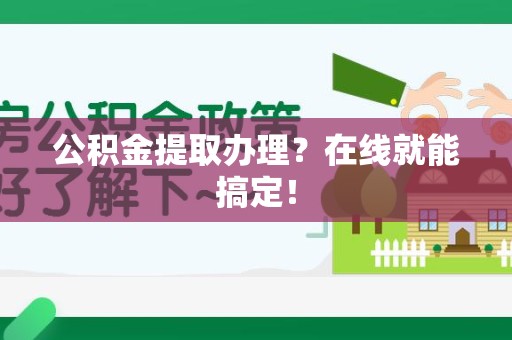全椒公积金提取办理？在线就能搞定！