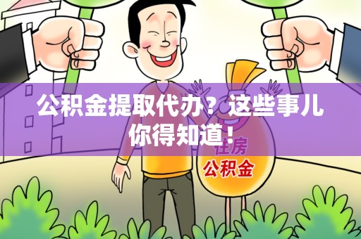 全椒公积金提取代办？这些事儿你得知道！