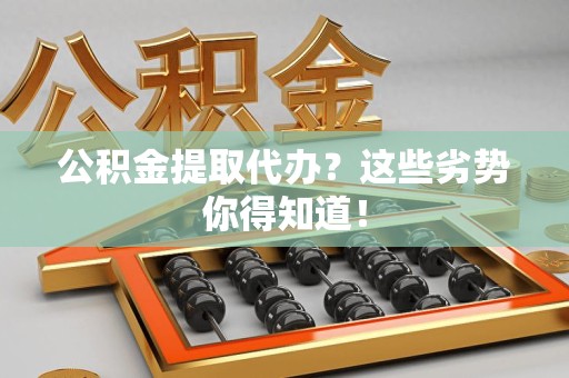 全椒公积金提取代办？这些劣势你得知道！
