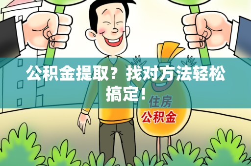 全椒公积金提取？找对方法轻松搞定！