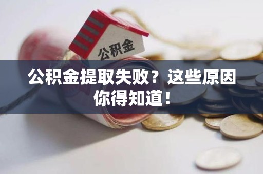 全椒公积金提取失败？这些原因你得知道！