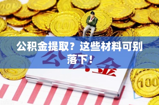 全椒公积金提取？这些材料可别落下！