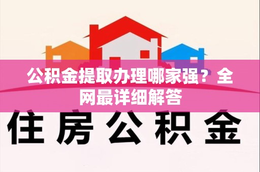 全椒公积金提取办理哪家强？全网最详细解答