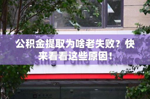 全椒公积金提取为啥老失败？快来看看这些原因！