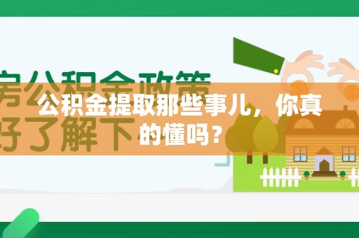 全椒公积金提取那些事儿，你真的懂吗？