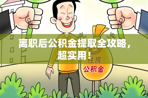 全椒离职后公积金提取全攻略，超实用！