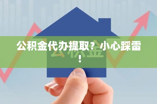 全椒公积金代办提取？小心踩雷！