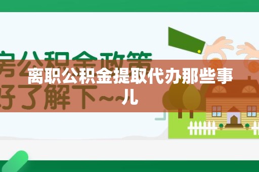 全椒离职公积金提取代办那些事儿